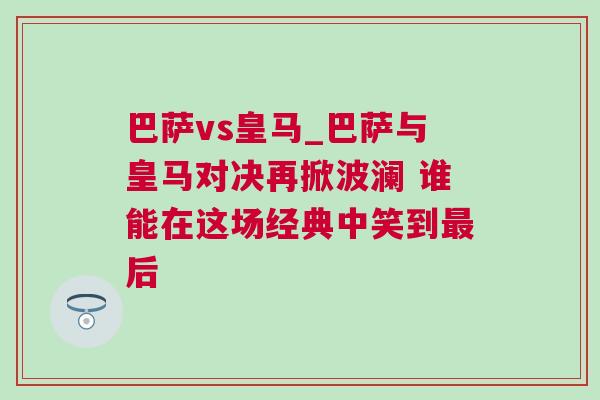 巴薩vs皇馬_巴薩與皇馬對決再掀波瀾 誰能在這場經(jīng)典中笑到最后