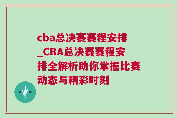 cba總決賽賽程安排_(tái)CBA總決賽賽程安排全解析助你掌握比賽動(dòng)態(tài)與精彩時(shí)刻