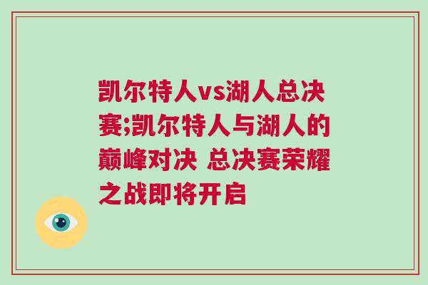 凱爾特人vs湖人總決賽;凱爾特人與湖人的巔峰對(duì)決 總決賽榮耀之戰(zhàn)即將開(kāi)啟
