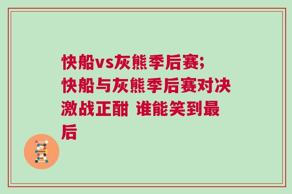 快船vs灰熊季后賽;快船與灰熊季后賽對(duì)決激戰(zhàn)正酣 誰能笑到最后