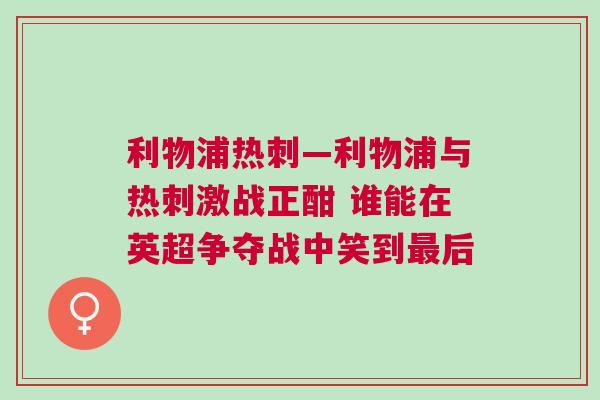 利物浦熱刺—利物浦與熱刺激戰(zhàn)正酣 誰能在英超爭奪戰(zhàn)中笑到最后