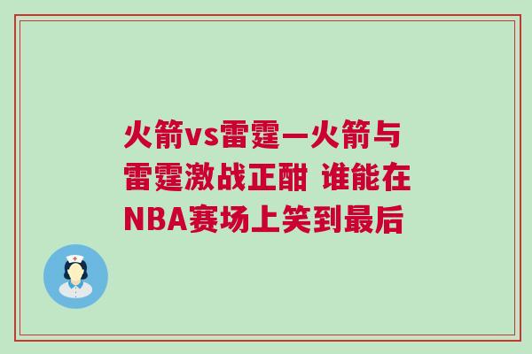 火箭vs雷霆—火箭與雷霆激戰(zhàn)正酣 誰(shuí)能在NBA賽場(chǎng)上笑到最后