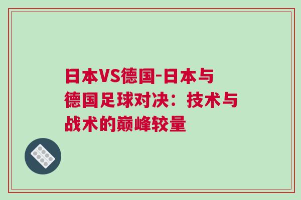 日本VS德國-日本與德國足球?qū)Q：技術(shù)與戰(zhàn)術(shù)的巔峰較量