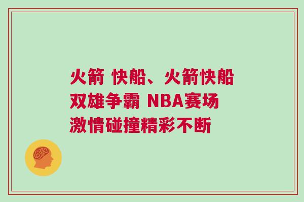 火箭 快船、火箭快船雙雄爭霸 NBA賽場激情碰撞精彩不斷