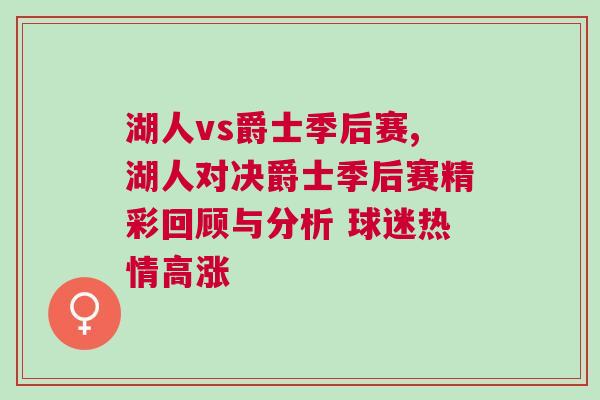 湖人vs爵士季后賽,湖人對(duì)決爵士季后賽精彩回顧與分析 球迷熱情高漲