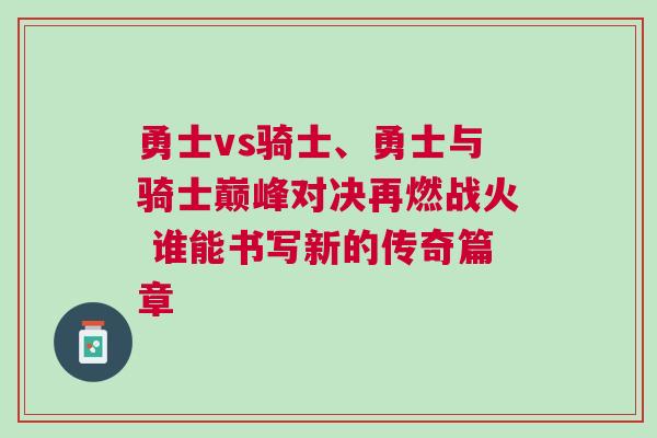 勇士vs騎士、勇士與騎士巔峰對決再燃戰(zhàn)火 誰能書寫新的傳奇篇章