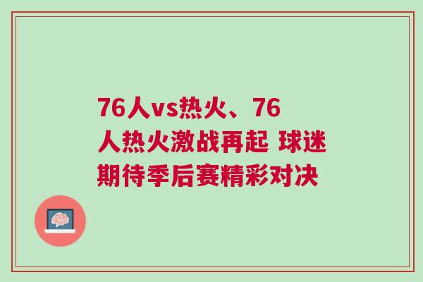 76人vs熱火、76人熱火激戰(zhàn)再起 球迷期待季后賽精彩對決