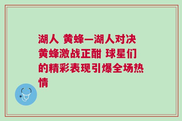 湖人 黃蜂—湖人對決黃蜂激戰(zhàn)正酣 球星們的精彩表現(xiàn)引爆全場熱情