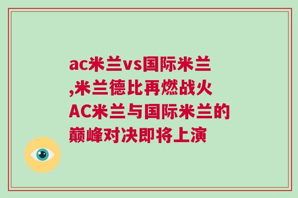 ac米蘭vs國際米蘭,米蘭德比再燃戰(zhàn)火 AC米蘭與國際米蘭的巔峰對決即將上演