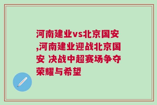 河南建業(yè)vs北京國安,河南建業(yè)迎戰(zhàn)北京國安 決戰(zhàn)中超賽場爭奪榮耀與希望