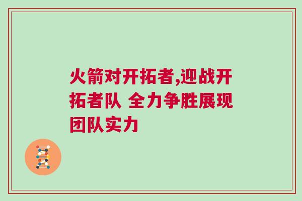 火箭對(duì)開拓者,迎戰(zhàn)開拓者隊(duì) 全力爭勝展現(xiàn)團(tuán)隊(duì)實(shí)力