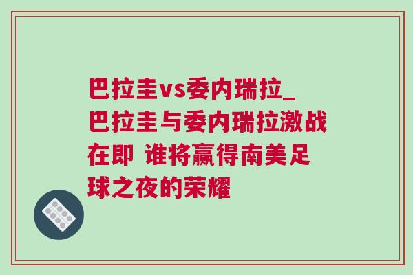 巴拉圭vs委內(nèi)瑞拉_巴拉圭與委內(nèi)瑞拉激戰(zhàn)在即 誰將贏得南美足球之夜的榮耀