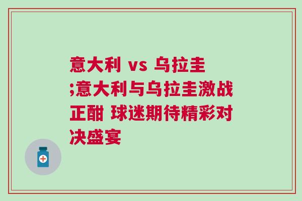 意大利 vs 烏拉圭;意大利與烏拉圭激戰(zhàn)正酣 球迷期待精彩對決盛宴