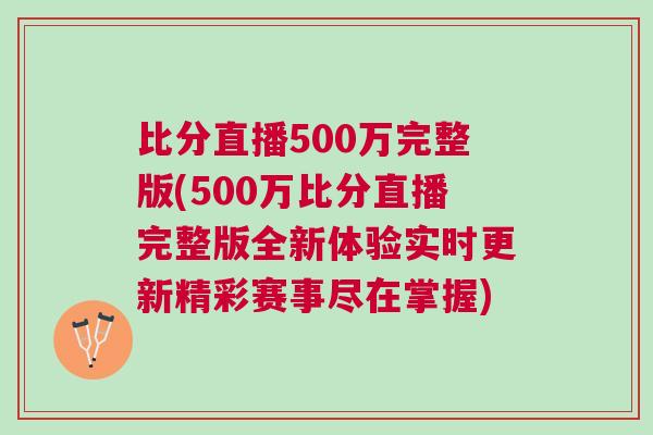 比分直播500萬(wàn)完整版(500萬(wàn)比分直播完整版全新體驗(yàn)實(shí)時(shí)更新精彩賽事盡在掌握)