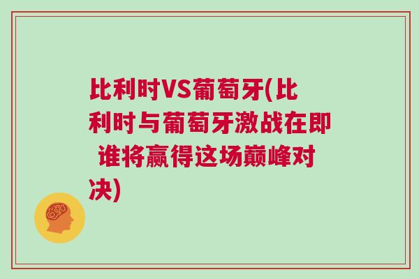 比利時(shí)VS葡萄牙(比利時(shí)與葡萄牙激戰(zhàn)在即 誰將贏得這場巔峰對決)