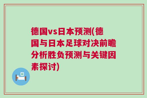 德國vs日本預(yù)測(德國與日本足球?qū)Q前瞻分析勝負(fù)預(yù)測與關(guān)鍵因素探討)