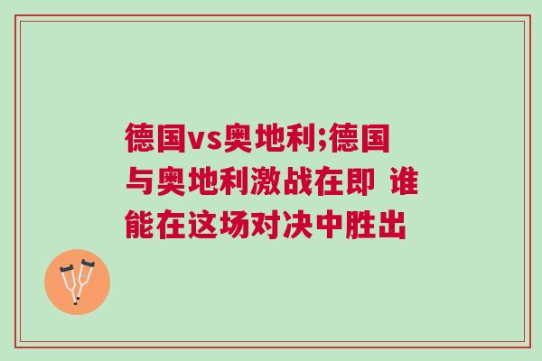 德國vs奧地利;德國與奧地利激戰(zhàn)在即 誰能在這場對決中勝出