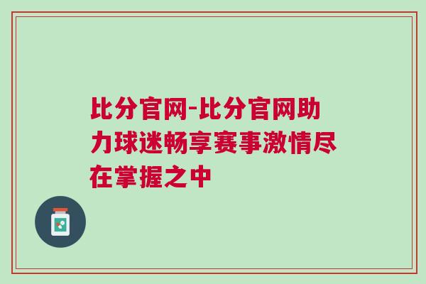 比分官網(wǎng)-比分官網(wǎng)助力球迷暢享賽事激情盡在掌握之中