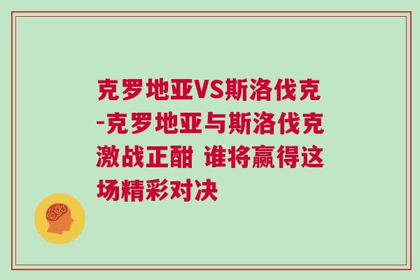 克羅地亞VS斯洛伐克-克羅地亞與斯洛伐克激戰(zhàn)正酣 誰(shuí)將贏得這場(chǎng)精彩對(duì)決