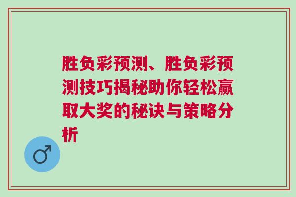 勝負(fù)彩預(yù)測(cè)、勝負(fù)彩預(yù)測(cè)技巧揭秘助你輕松贏取大獎(jiǎng)的秘訣與策略分析
