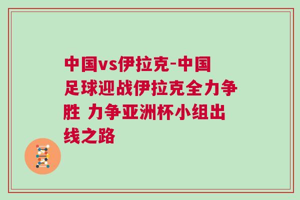 中國vs伊拉克-中國足球迎戰(zhàn)伊拉克全力爭勝 力爭亞洲杯小組出線之路