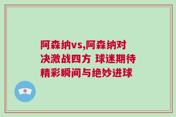 阿森納vs,阿森納對決激戰(zhàn)四方 球迷期待精彩瞬間與絕妙進(jìn)球