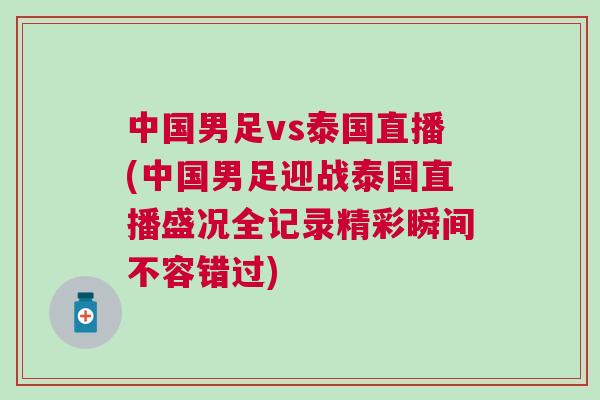 中國(guó)男足vs泰國(guó)直播(中國(guó)男足迎戰(zhàn)泰國(guó)直播盛況全記錄精彩瞬間不容錯(cuò)過(guò))