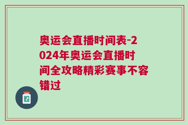 奧運(yùn)會(huì)直播時(shí)間表-2024年奧運(yùn)會(huì)直播時(shí)間全攻略精彩賽事不容錯(cuò)過
