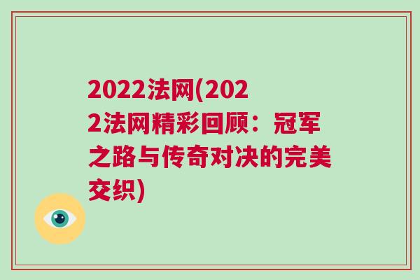 2022法網(wǎng)(2022法網(wǎng)精彩回顧：冠軍之路與傳奇對(duì)決的完美交織)