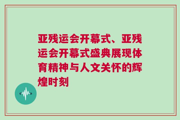 亞殘運(yùn)會(huì)開幕式、亞殘運(yùn)會(huì)開幕式盛典展現(xiàn)體育精神與人文關(guān)懷的輝煌時(shí)刻
