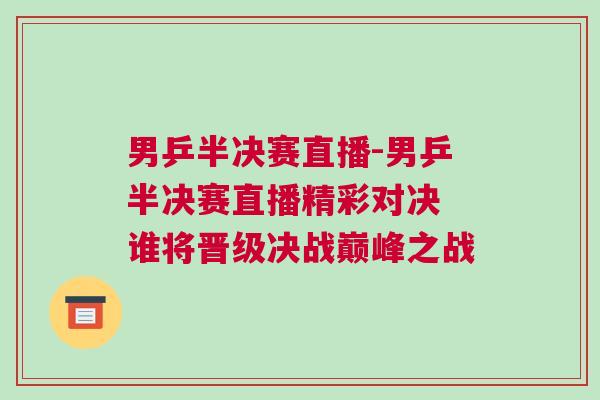 男乒半決賽直播-男乒半決賽直播精彩對(duì)決 誰將晉級(jí)決戰(zhàn)巔峰之戰(zhàn)