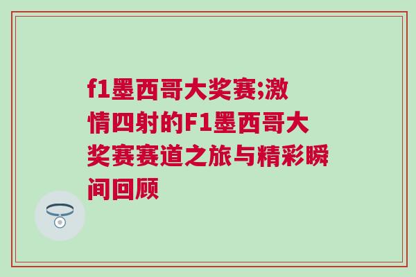 f1墨西哥大獎(jiǎng)賽;激情四射的F1墨西哥大獎(jiǎng)賽賽道之旅與精彩瞬間回顧