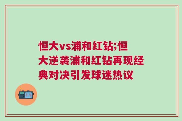 恒大vs浦和紅鉆;恒大逆襲浦和紅鉆再現(xiàn)經(jīng)典對決引發(fā)球迷熱議