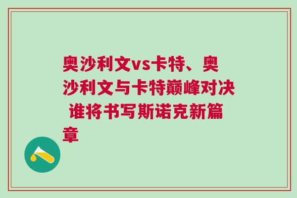 奧沙利文vs卡特、奧沙利文與卡特巔峰對(duì)決 誰(shuí)將書寫斯諾克新篇章