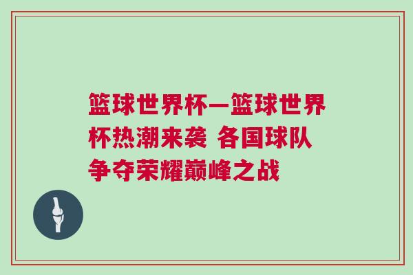 籃球世界杯—籃球世界杯熱潮來(lái)襲 各國(guó)球隊(duì)爭(zhēng)奪榮耀巔峰之戰(zhàn)