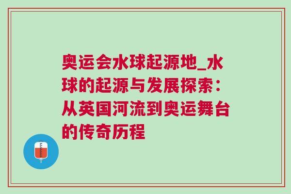 奧運會水球起源地_水球的起源與發(fā)展探索：從英國河流到奧運舞臺的傳奇歷程