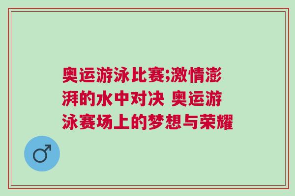 奧運(yùn)游泳比賽;激情澎湃的水中對(duì)決 奧運(yùn)游泳賽場(chǎng)上的夢(mèng)想與榮耀
