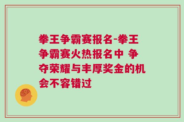 拳王爭(zhēng)霸賽報(bào)名-拳王爭(zhēng)霸賽火熱報(bào)名中 爭(zhēng)奪榮耀與豐厚獎(jiǎng)金的機(jī)會(huì)不容錯(cuò)過