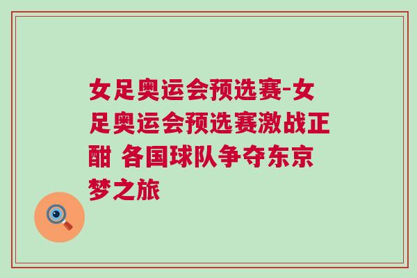 女足奧運會預(yù)選賽-女足奧運會預(yù)選賽激戰(zhàn)正酣 各國球隊爭奪東京夢之旅