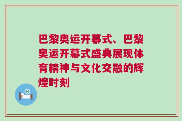 巴黎奧運開幕式、巴黎奧運開幕式盛典展現(xiàn)體育精神與文化交融的輝煌時刻