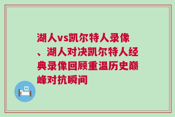 湖人vs凱爾特人錄像、湖人對(duì)決凱爾特人經(jīng)典錄像回顧重溫歷史巔峰對(duì)抗瞬間