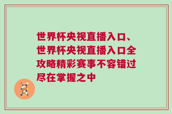 世界杯央視直播入口、世界杯央視直播入口全攻略精彩賽事不容錯過盡在掌握之中