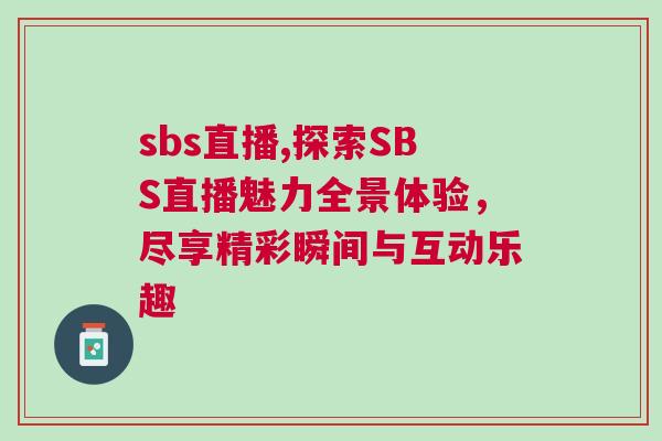 sbs直播,探索SBS直播魅力全景體驗，盡享精彩瞬間與互動樂趣