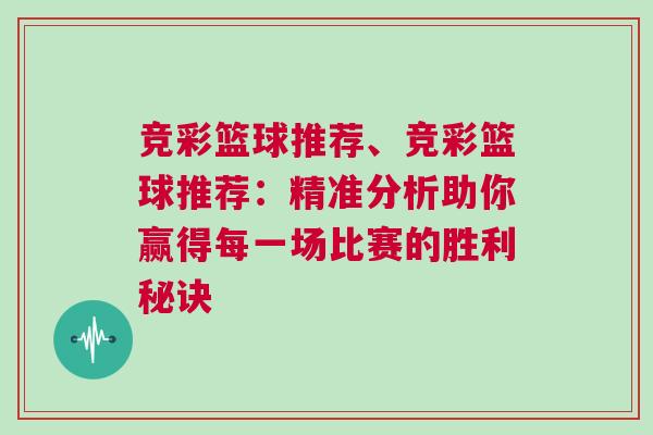 競彩籃球推薦、競彩籃球推薦：精準(zhǔn)分析助你贏得每一場比賽的勝利秘訣