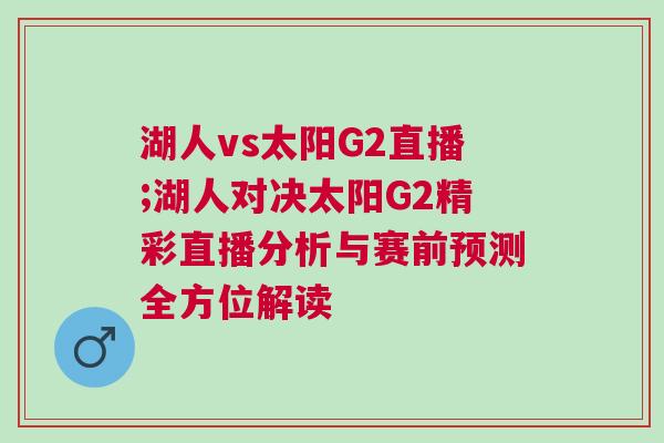 湖人vs太陽G2直播;湖人對(duì)決太陽G2精彩直播分析與賽前預(yù)測全方位解讀