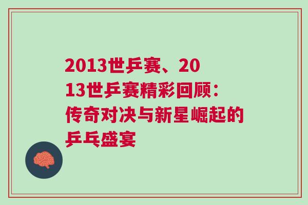 2013世乒賽、2013世乒賽精彩回顧：傳奇對(duì)決與新星崛起的乒乓盛宴