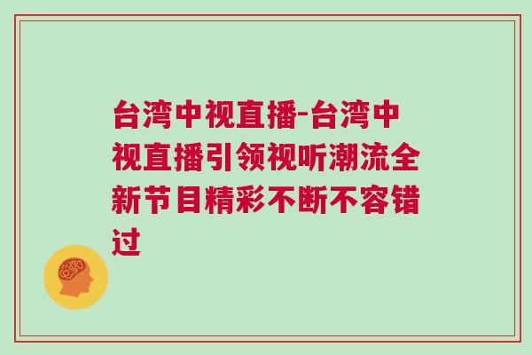 臺灣中視直播-臺灣中視直播引領(lǐng)視聽潮流全新節(jié)目精彩不斷不容錯過