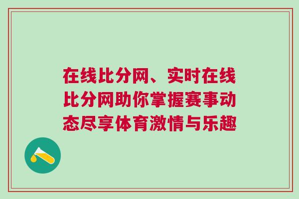 在線比分網(wǎng)、實(shí)時(shí)在線比分網(wǎng)助你掌握賽事動(dòng)態(tài)盡享體育激情與樂趣