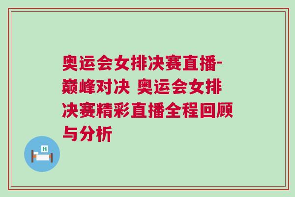 奧運(yùn)會(huì)女排決賽直播-巔峰對(duì)決 奧運(yùn)會(huì)女排決賽精彩直播全程回顧與分析