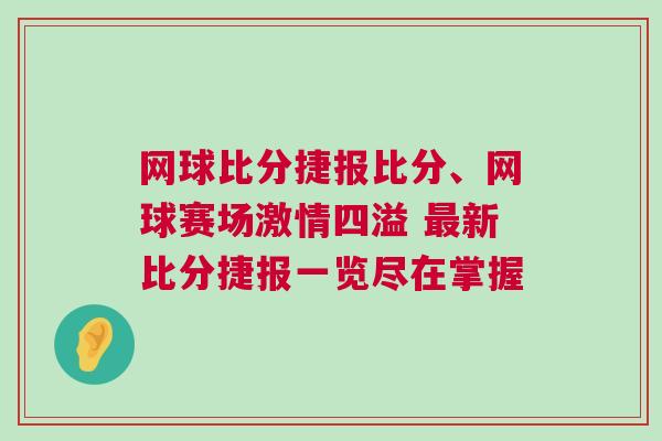 網(wǎng)球比分捷報比分、網(wǎng)球賽場激情四溢 最新比分捷報一覽盡在掌握